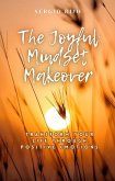 The Joyful Mindset Makeover: Transform Your Life Through Positive Emotions (eBook, ePUB)