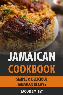 Jamaican Cookbook: Simple & Delicious Jamaican Recipes (eBook, ePUB) - Smiley, Jacob