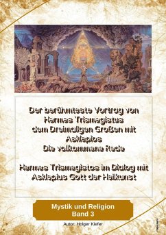 Der berühmteste Vortrag von Hermes Trismegistus dem Dreimaligen Großen mit Asklepios Die vollkommene Rede (eBook, ePUB) - Kiefer, Holger
