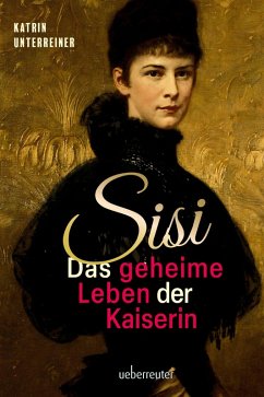 Sisi - das geheime Leben der Kaiserin (eBook, ePUB) - Unterreiner, Katrin