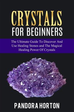 Crystals for Beginners: The Ultimate Guide to Discover and Use Healing Stones and the Magical Healing Power of Crystals (Self-help, #1) (eBook, ePUB) - Horton, Pandora