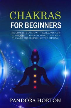Cover Chakras for Beginners: The Complete Guide with Extraordinary Techniques to Emanate Energy, Enhance the Aura and Harmonize the Chakras (Self-help, #2) (eBook, ePUB)