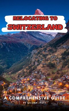 Relocating to Switzerland: A Comprehensive Guide (eBook, ePUB) - Jones, William