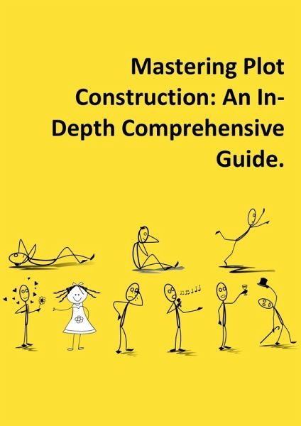 Mastering Plot Construction: An In-Depth Comprehensive Guide. (eBook, ePUB)