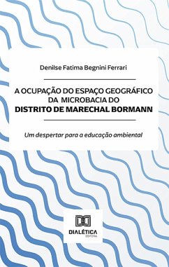 A ocupação do espaço geográfico da microbacia do Distrito de Marechal Bormann (eBook, ePUB) - Ferrari, Denilse Fatima Begnini