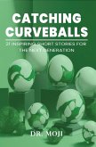 Catching Curveballs: 21 Inspiring Short Stories for the Next Generation (eBook, ePUB) Catching Curveballs: 21 Inspiring Short Stories for the Next Generation (eBook, ePUB)