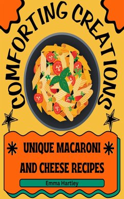 Cover Comforting Creations: Unique Macaroni and Cheese Recipes (eBook, ePUB)