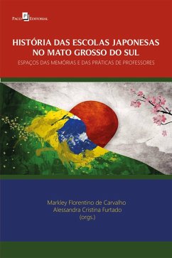 História das escolas japonesas no Mato Grosso do Sul (eBook, ePUB) - Carvalho, Markley Florentino de; Furtado, Alessandra Cristina