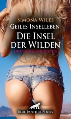 Geiles Inselleben: Die Insel der Wilden   Erotische Geschichte + 1 weitere Geschichte - Wiles, Simona