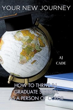 Your New Journey: How to Thrive in Graduate School as a Person of Color (eBook, ePUB) - Cade, Aj