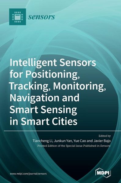 Intelligent Sensors for Positioning, Tracking, Monitoring, Navigation and Smart Sensing in Smart Cities Intelligent Sensors for Positioning, Tracking, Monitoring, Navigation and Smart Sensing in Smart Cities