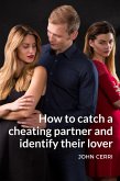 How To Catch A Cheating Partner And Identify Their Lover (eBook, ePUB)