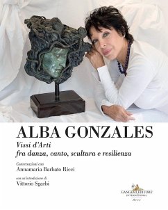 Alba Gonzales. Vissi d'arti fra danza, canto, scultura e resilienza - Barbato Ricci, Annamaria