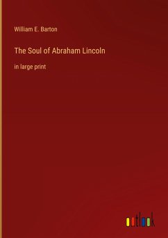 The Soul of Abraham Lincoln - Barton, William E.