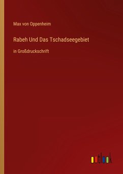 Rabeh Und Das Tschadseegebiet - Oppenheim, Max Von