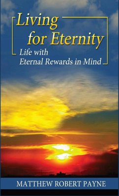 Living for Eternity: Life With Eternal Rewards In Mind - Payne, Matthew Robert