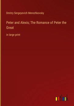 Peter and Alexis; The Romance of Peter the Great - Merezhkovsky, Dmitry Sergeyevich