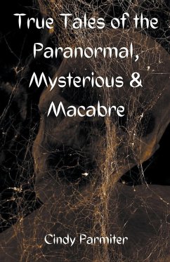 True Tales of the Paranormal, Mysterious & Macabre - Parmiter, Cindy