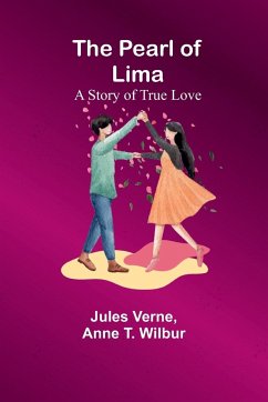 The Pearl of Lima ; A Story of True Love - Verne, Jules; Wilbur, Anne T.