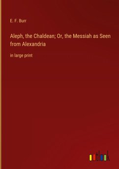 Aleph, the Chaldean; Or, the Messiah as Seen from Alexandria - Burr, E. F.