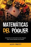 Matemáticas del Póquer: Dominar las Matemáticas del Póquer para Tomar Mejores Decisiones