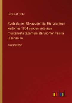 Ruotsalainen Uhkapurjehtija; Historiallinen kertomus 1854 vuoden sota-ajan muutamista tapahtumista Suomen vesillä ja rannoilla - Af Trolle, Henrik