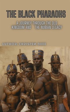 The Black Pharaohs: A Journey Through the Old Kingdom and the Nubian Legacy (eBook, ePUB) - Dee, Chrispen