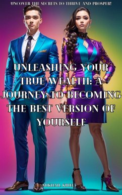 Unleashing Your True Wealth A Journey to Becoming the Best Version of Yourself. (eBook, ePUB) - Kriel, Mikhail