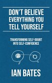 Don't Believe Everything You Tell Yourself: Transforming Self-Doubt Into Self-Confidence