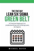 The 5 Day Lean Six Sigma Green Belt A Practical Approach to Understanding and Utilizing Lean Six Sigma