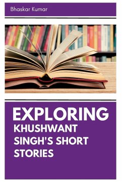 Exploring Khushwant Singh's Short Stories - Bhaskar Kumar, Bhaskar