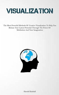 Visualization: The Most Powerful Methods Of Creative Visualization To Help You Release Your Latent Potential Through The Power Of Med - Kimball, Harold