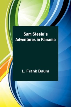 Sam Steele's Adventures in Panama - Baum, L. Frank