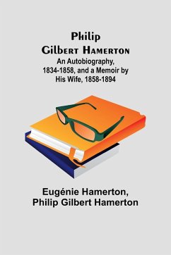 Philip Gilbert Hamerton;An Autobiography, 1834-1858, and a Memoir by His Wife, 1858-1894 - Hamerton, Eugénie; Hamerton, Philip