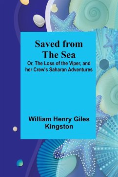 Saved from the Sea; Or, The Loss of the Viper, and her Crew's Saharan Adventures - Kingston, William Henry