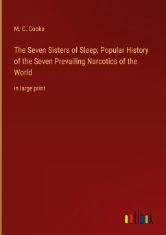 The Seven Sisters of Sleep; Popular History of the Seven Prevailing Narcotics of the World - Cooke, M. C.