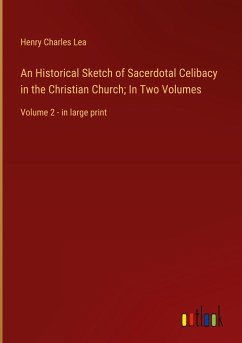 An Historical Sketch of Sacerdotal Celibacy in the Christian Church; In Two Volumes