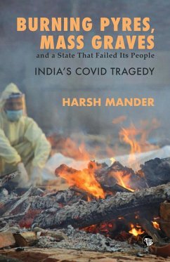 BURNING PYRES, MASS GRAVES AND A STATE THAT FAILED ITS PEOPLE INDIA'S COVID TRAGEDY - Mander, Harsh