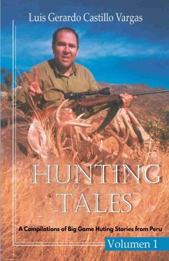 Hunting Tales. Vol I. A Compilation of Big Game Hunting stories from Peru Luis - Castillo Vargas, Luis Gerardo