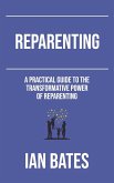 Reparenting: A Practical Guide to The Transformative Power of Reparenting