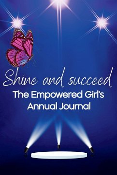 Shine and Succeed. The Empowered Girl's Annual Journal. - Partridge, Kelly