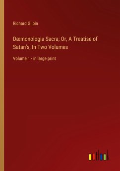 Dæmonologia Sacra; Or, A Treatise of Satan's, In Two Volumes - Gilpin, Richard