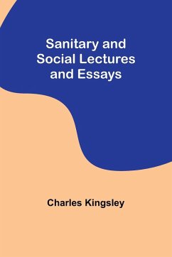 Sanitary and Social Lectures and Essays - Kingsley, Charles