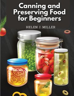 Canning and Preserving Food for Beginners - Helen J. Miller