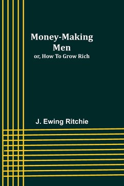 Money-making men; or, how to grow rich - Ritchie, J. Ewing