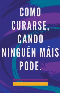 Como Curarse, Cando Ninguén Máis Pode. - Pinto, Edwin