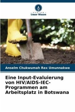 Eine Input-Evaluierung von HIV/AIDS-IEC-Programmen am Arbeitsplatz in Botswana - Umunnakwe, Anselm Chukwumah Rex