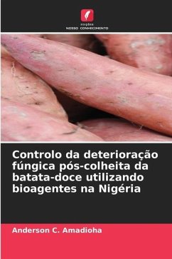 Controlo da deterioração fúngica pós-colheita da batata-doce utilizando bioagentes na Nigéria - Amadioha, Anderson C.