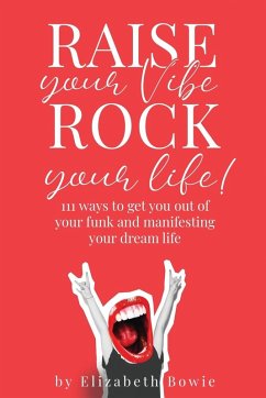 Raise your Vibe, Rock your Life; 111 ways to get you out of your funk and manifesting your dream life - Bowie, Elizabeth