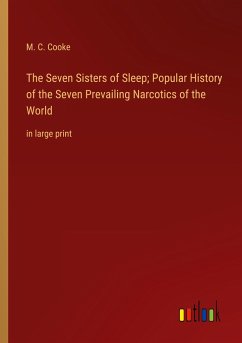 The Seven Sisters of Sleep; Popular History of the Seven Prevailing Narcotics of the World - Cooke, M. C.